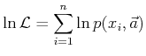 \ensuremath{\displaystyle \ln {\cal{L}} = \sum_{i=1}^n \ln p(x_i,\vec{a}) }